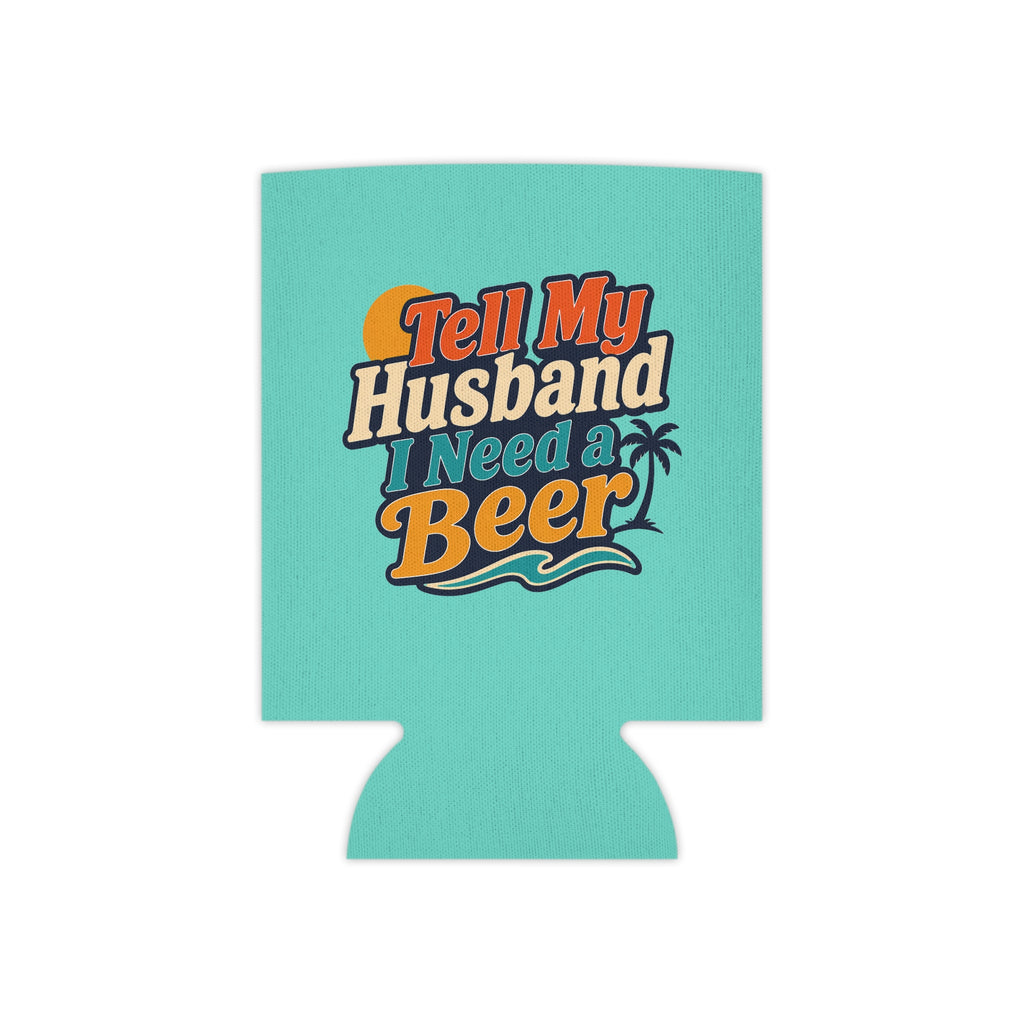 Tell My Husband I Need A Beer Tropical Beer Koozie